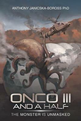 Onco Iii and a Half: The Monster Is Unmasked - Anthony Janicska-Boross - cover