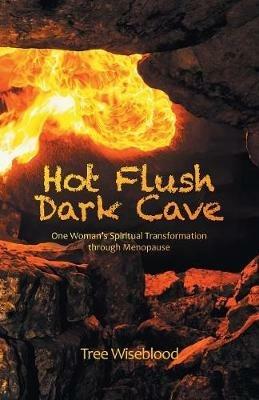 Hot Flush Dark Cave: One Woman's Spiritual Transformation Through Menopause - Tree Wiseblood - cover