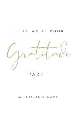 Gratitude: Little White Book - Alicia Ann Wade - cover