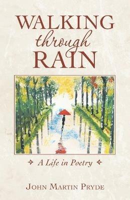 Walking Through Rain: A Life in Poetry - John Martin Pryde - cover