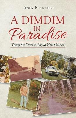 A Dimdim in Paradise: Thirty Six Years in Papua New Guinea - Andy Fletcher - cover