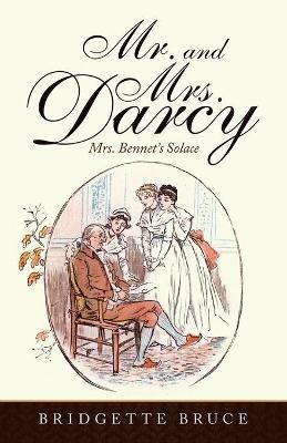 Mr. and Mrs. Darcy: Mrs. Bennet's Solace - Bridgette Bruce - cover