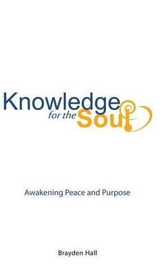 Knowledge for the Soul: Awakening Peace and Purpose - Brayden Hall - cover