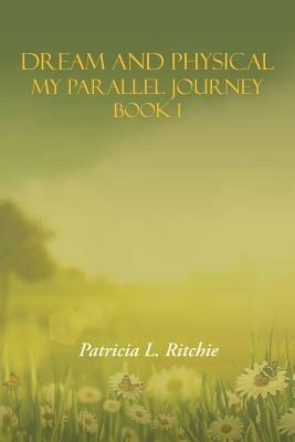 Dream and Physical: My Parallel Journey Book 1 - Patricia L Ritchie - cover