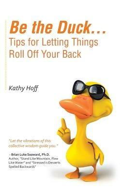 Be the Duck...Tips for Letting Things Roll Off Your Back - Kathy Hoff - cover