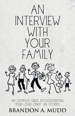 An Interview with Your Family: The Complete Guide to Documenting Your Loved Ones' Life Stories - Brandon a Mudd - cover