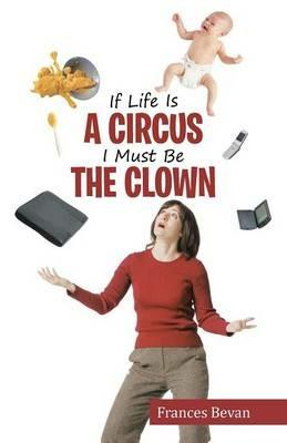 If Life Is a Circus I Must Be the Clown - Frances Bevan - cover
