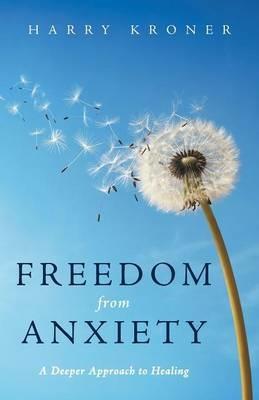 Freedom from Anxiety: A Deeper Approach to Healing - Harry Kroner - cover