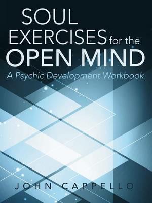 Soul Exercises for the Open Mind: A Psychic Development Workbook - John Cappello - cover