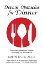 Devour Obstacles for Dinner: Tools to Develop a Fearless Attitude, Discover Joy, and Achieve Goals