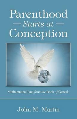 Parenthood Starts at Conception: Mathematical Fact from the Book of Genesis - John M Martin - cover