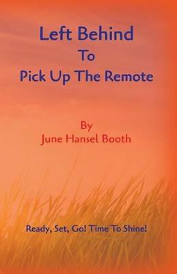Left Behind to Pick Up the Remote - June Hansel Booth - cover