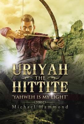 Uriyah The Hittite: "Yahweh is my Light" - Michael Hammond - cover