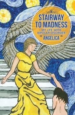 Stairway To Madness: My Life With Bipolar Disorder - Angelica - cover