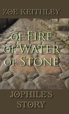 Of Fire Of Water Of Stone: Jophile's Story - Zoe Keithley - cover