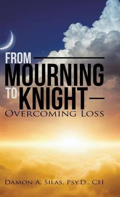 From Mourning To Knight: Overcoming Loss - Damon Silas - cover
