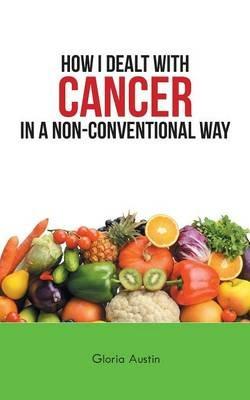 How I Dealt with Cancer in a Non-Conventional Way - Gloria Austin - cover