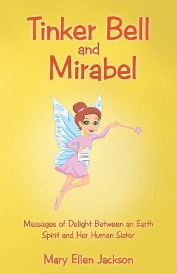 Tinker Bell and Mirabel: Messages of Delight Between an Earth Spirit and Her Human Sister - Mary Ellen Jackson - cover