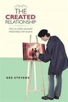 The Created Relationship: How to Create Successful Relationships with Anyone. - Dee Stevens - cover