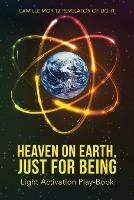 Heaven on Earth, Just for Being: Light Activation Play-Book - Camille Moritz - cover