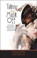Taking the Mask Off: Destroying the Stigmatic Barriers of Mental Health and Addiction Using a Spiritual Solution - Cortland Pfeffer,Irwin Ozborne - cover