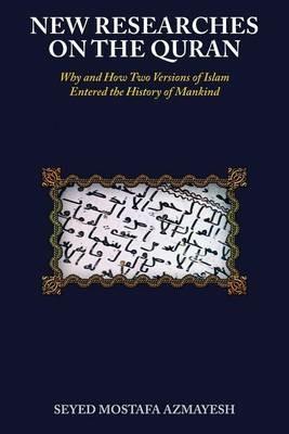 New Researches on the Quran: Why and How Two Versions of Islam Entered the History of Mankind - Seyed Mostafa Azmayesh - cover