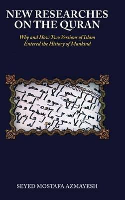 New Researches on the Quran: Why and How Two Versions of Islam Entered the History of Mankind - Seyed Mostafa Azmayesh - cover
