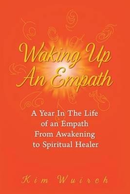 Waking Up an Empath: A Year in the Life of an Empath From Awakening to Spiritual Healer - Kim Wuirch - cover