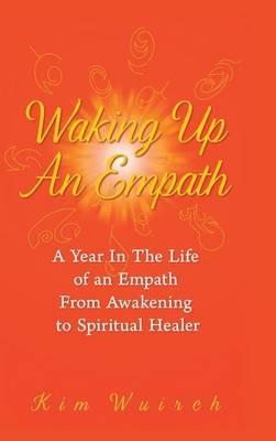 Waking Up an Empath: A Year in the Life of an Empath From Awakening to Spiritual Healer - Kim Wuirch - cover
