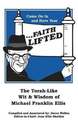 Come on in and Have Your ...Faith Lifted: The Torah-Like Wit & Wisdom of Michael Franklin Ellis - Darcy Wallen - cover