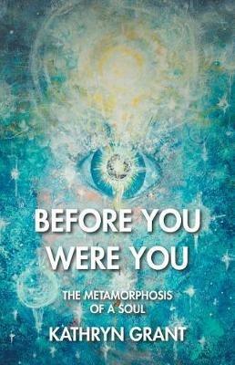 Before You Were You: The Metamorphosis of a Soul - Kathryn Grant - cover