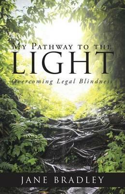 My Pathway to the Light: Overcoming Legal Blindness - Jane Bradley - cover