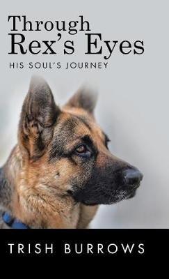 Through Rex's Eyes: His Soul's Journey - Trish Burrows - cover