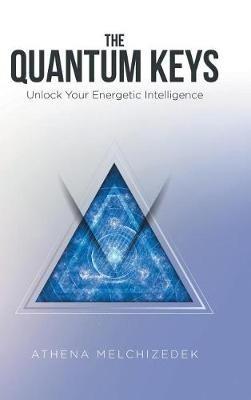 The Quantum Keys: Unlock Your Energetic Intelligence - Athena Melchizedek - cover