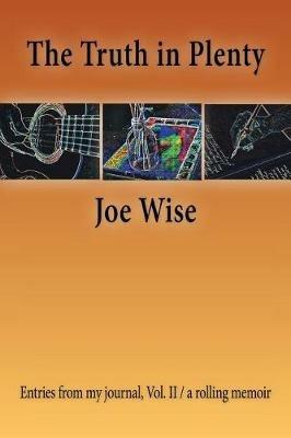 The Truth in Plenty: Entries from my journal, Vol. II / a rolling memoir - Joe Wise - cover