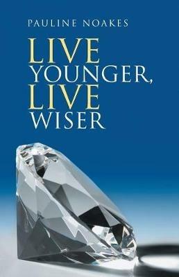 Live Younger, Live Wiser - Pauline Noakes - cover