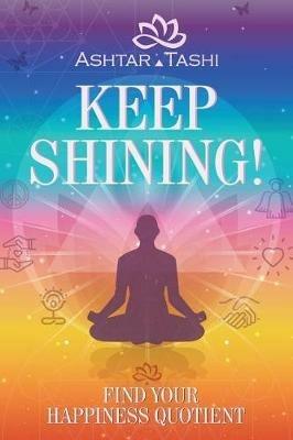 Keep Shining!: Find Your Happiness Quotient - Ashtar Tashi - cover