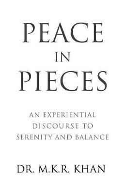 Peace in Pieces: An Experiential Discourse to Serenity and Balance - M K R Khan - cover