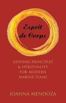 Esprit de Corps: Guiding Principles & Spirituality for Modern Marine Teams - Joanna Mendoza - cover