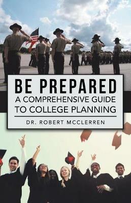 Be Prepared: A Comprehensive Guide to College Planning - Dr Robert McClerren - cover