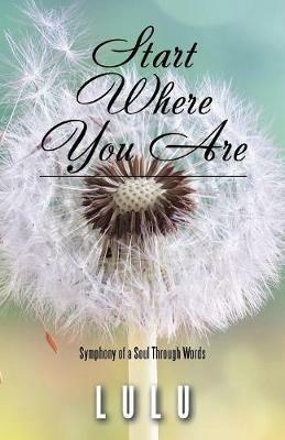Start Where You Are: Symphony of a Soul Through Words - Lulu - cover