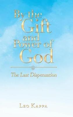 By the Gift and Power of God: The Last Dispensation - Leo Kappa - cover
