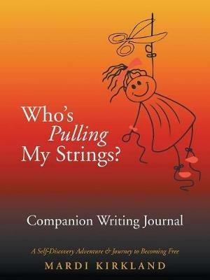 Who'S Pulling My Strings? Companion Writing Journal: A Self-Discovery Adventure & Journey to Becoming Free - Mardi Kirkland - cover