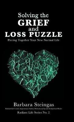 Solving the Grief and Loss Puzzle: Piecing Together Your New Normal Life Radiant Life Series No. 2 - Barbara Steingas - cover