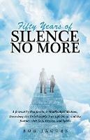 Fifty Years of Silence No More: A Journal by Bob Jacobs, a Middle-Aged Medium, Describing His Unbelievably True Life Story, and His Journey with God, Heaven, and Spirit. - Bob Jacobs - cover