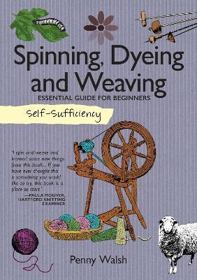 Self-Sufficiency: Spinning, Dyeing & Weaving: Essential Guide for Beginners - Penny Walsh - cover