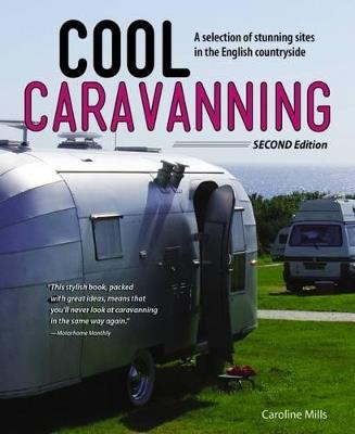 Cool Caravanning, Updated Second Edition: A Selection of Stunning Sites in the English Countryside - Caroline Mills - cover