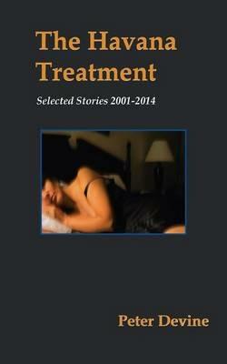 The Havana Treatment: Selected Stories 2001-2014 - Peter Devine - cover