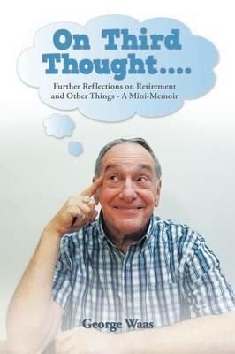 On Third Thought....: Further Reflections on Retirement and Other Things - A Mini-Memoir - George Waas - cover