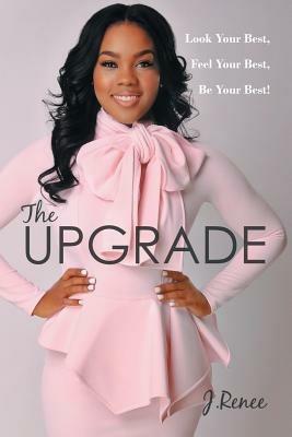 The Upgrade: Look Your Best, Feel Your Best, Be Your Best! - J Renee - cover